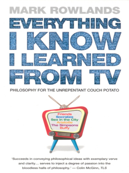 Title details for Everything I Know I Learned From TV by Mark Rowlands - Available